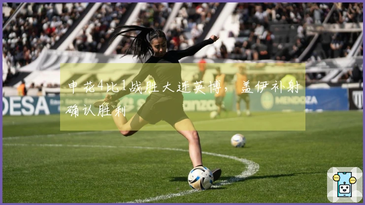 申花4比1战胜大连英博，盖伊补射确认胜利
