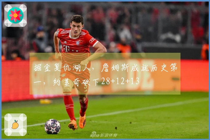 掘金复仇湖人，詹姆斯成就历史第一，约基奇砍下28+12+13